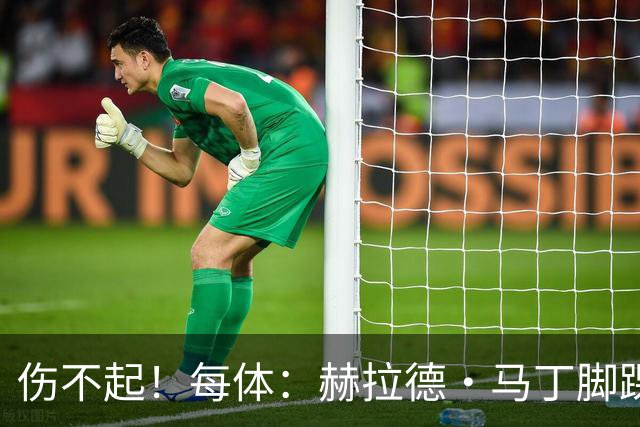 伤不起！每体：赫拉德·马丁脚踝仍有肿胀，出战巴黎存疑